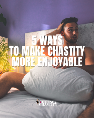 5 Ways To Make Chastity More Enjoyable
